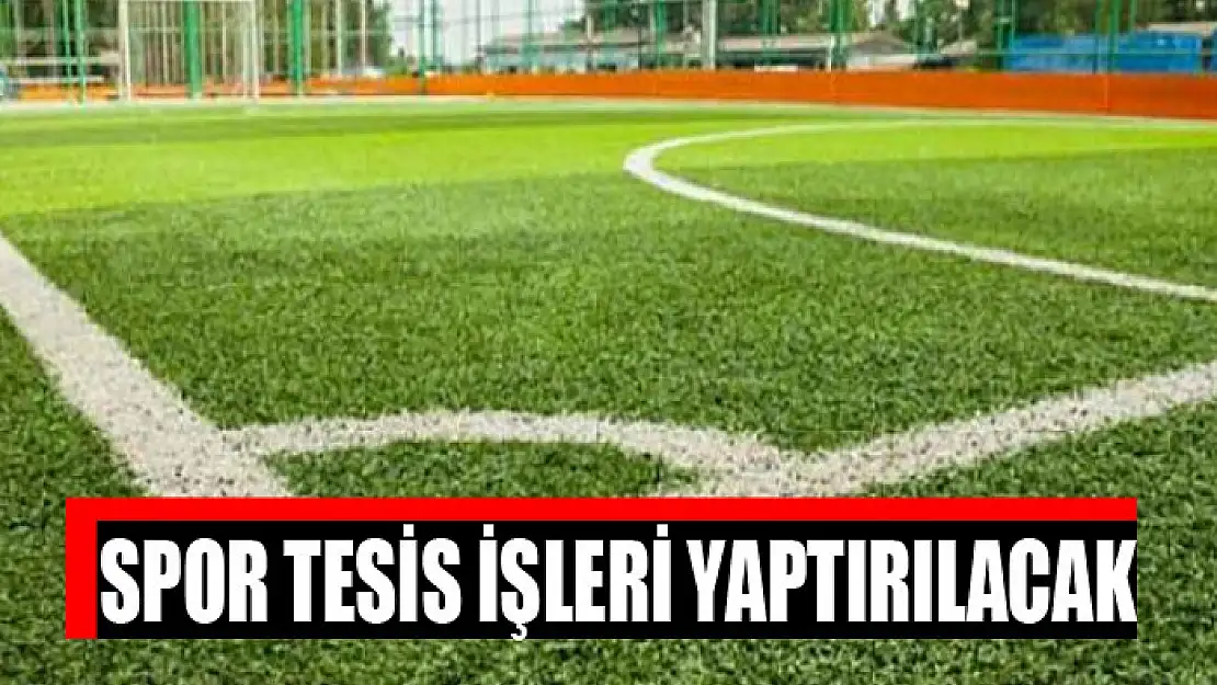 Spor tesis işleri yaptırılacak