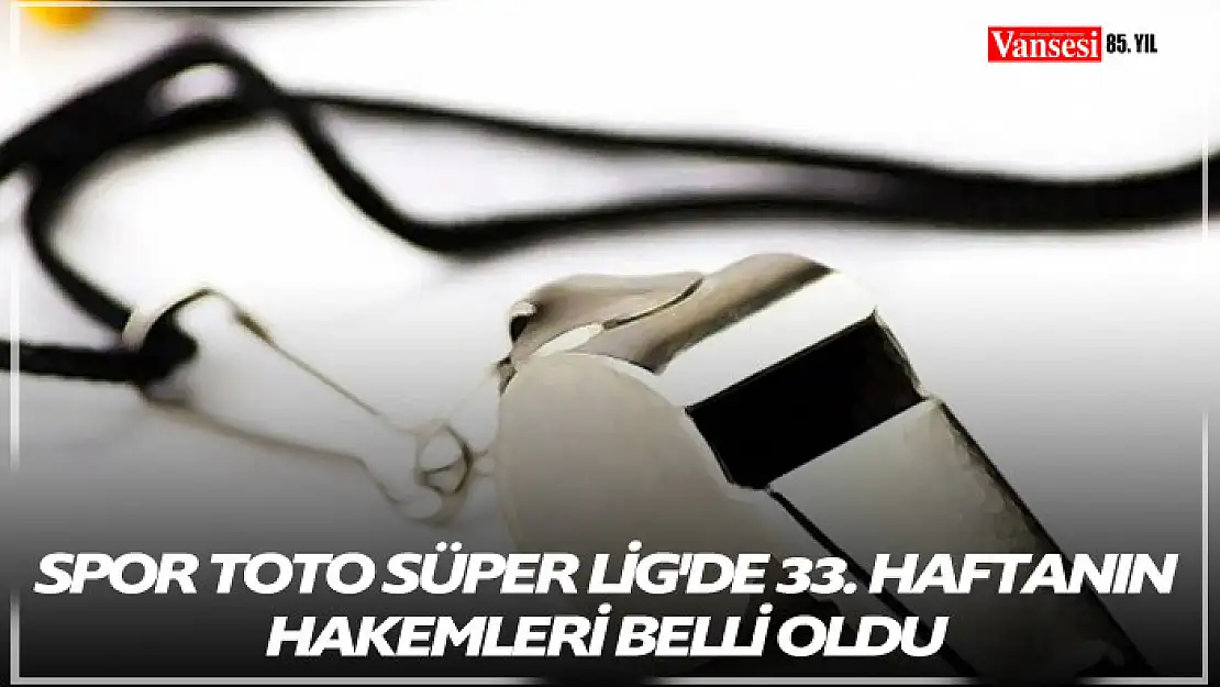 Spor Toto Süper Lig'de 33. haftanın hakemleri belli oldu