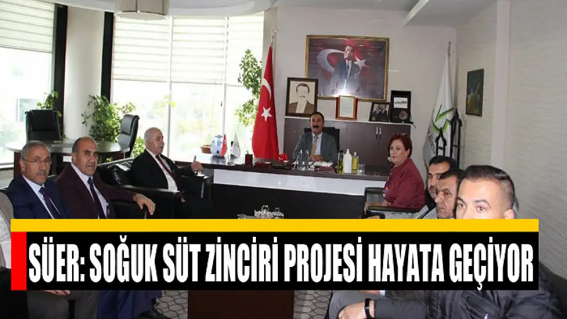 Süer: Soğuk süt zinciri projesi hayata geçiyor