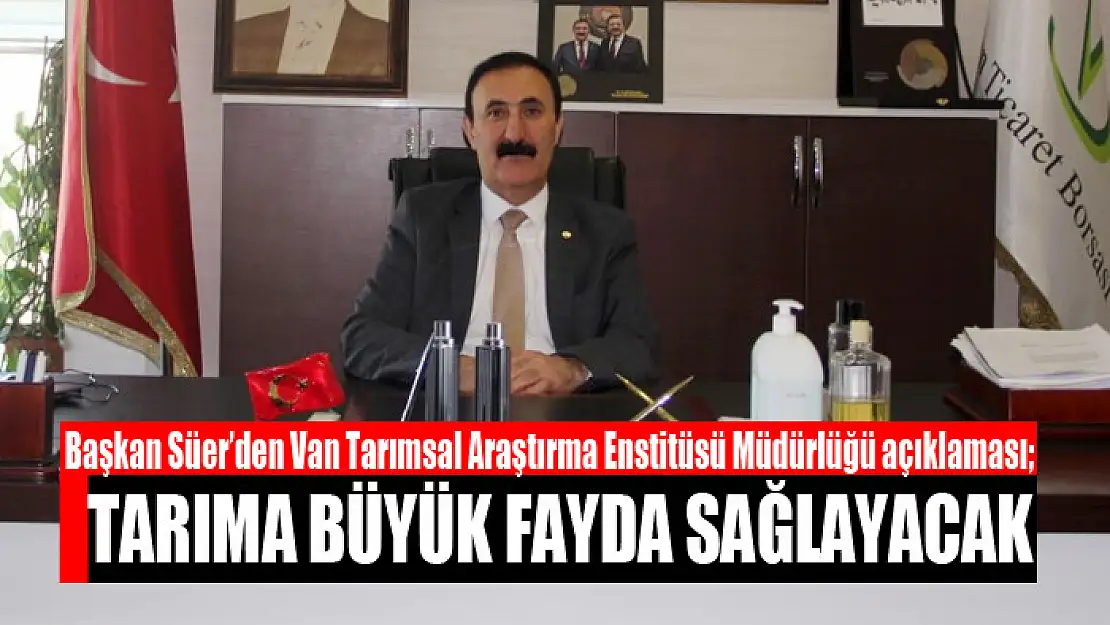 SÜER: TARIMA BÜYÜK FAYDA SAĞLAYACAK