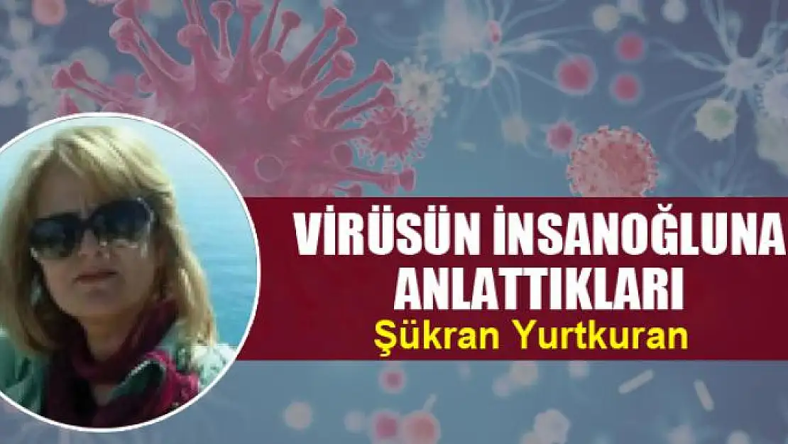 Virüsün insanoğluna anlattıkları