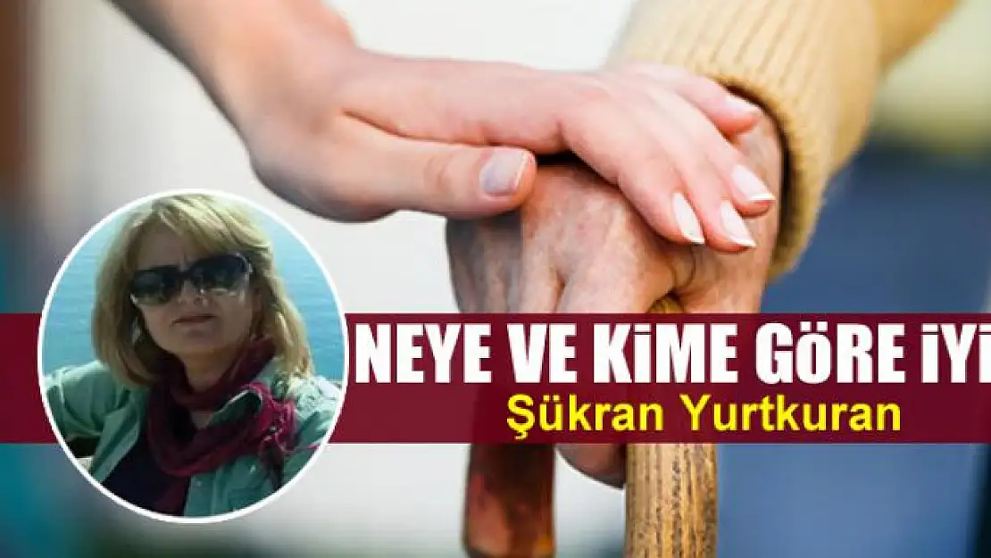 Neye ve kime göre iyilik