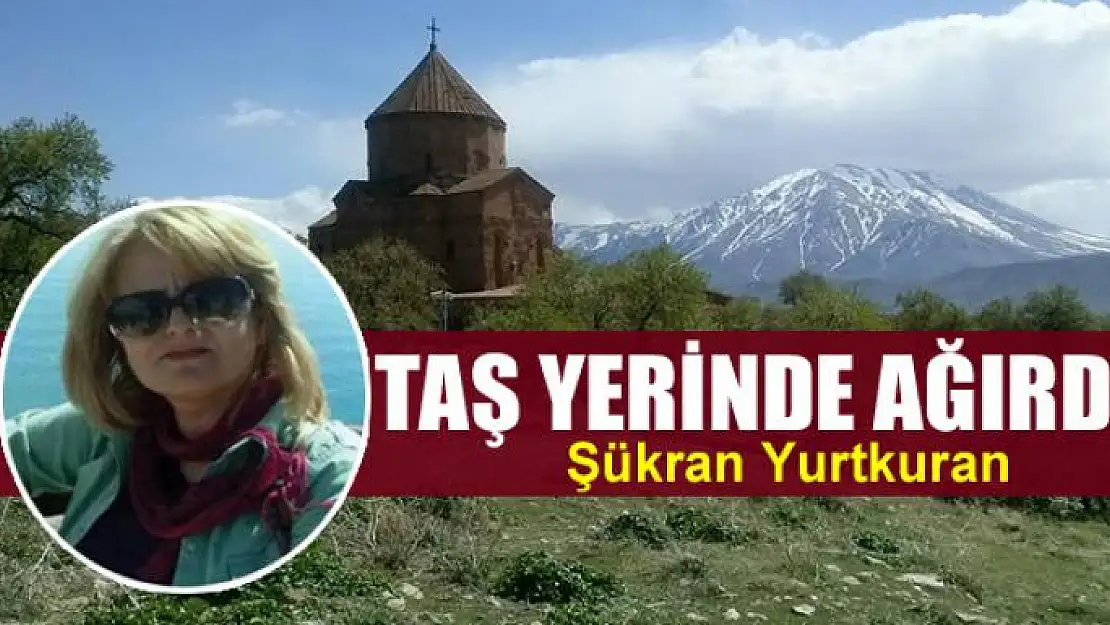 Taş yerinde ağırdır