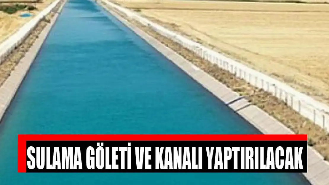 Sulama göleti ve kanalı yaptırılacak