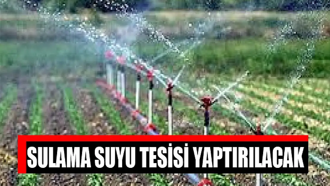 Sulama suyu tesisi yaptırılacak