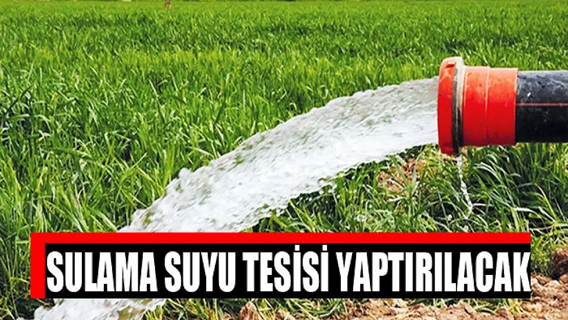 Sulama suyu tesisi yaptırılacak