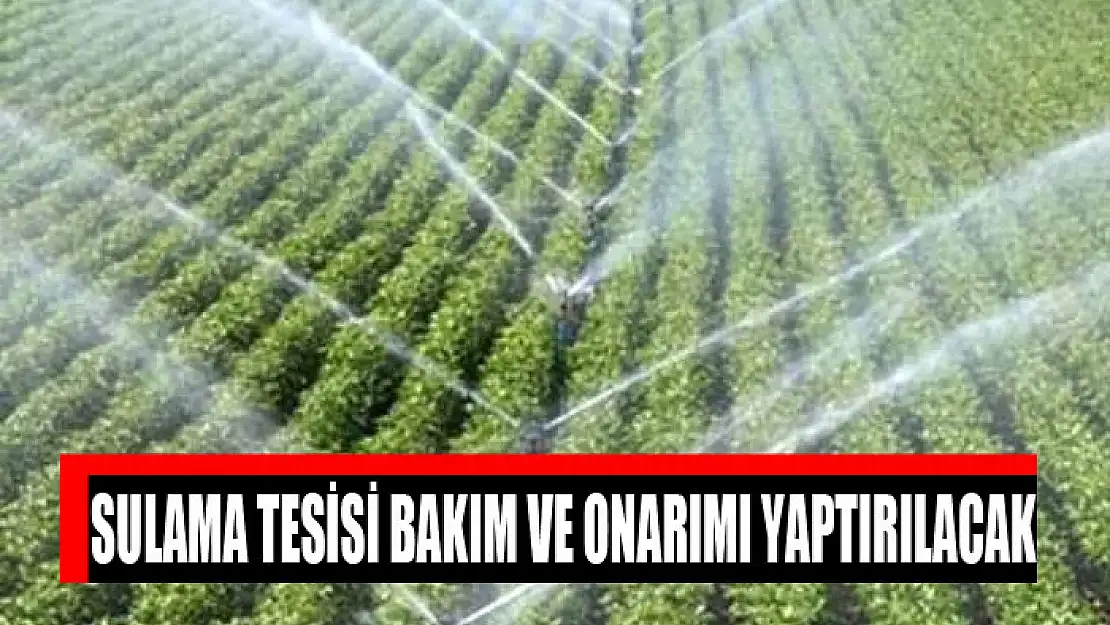 Sulama tesisi bakım ve onarımı yaptırılacak