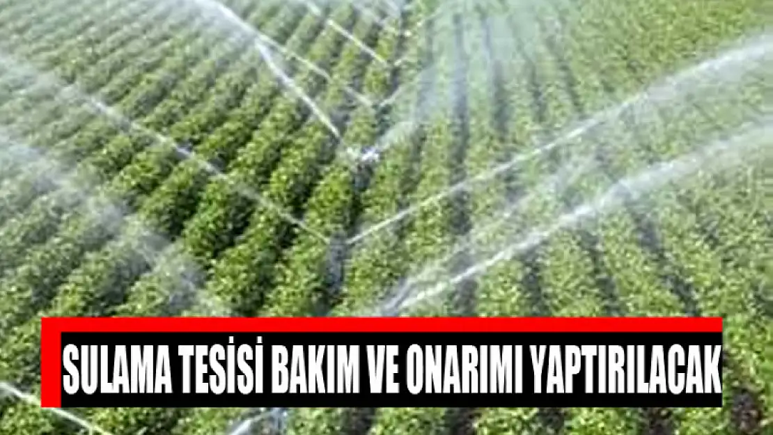 Sulama tesisi bakım ve onarımı yaptırılacak