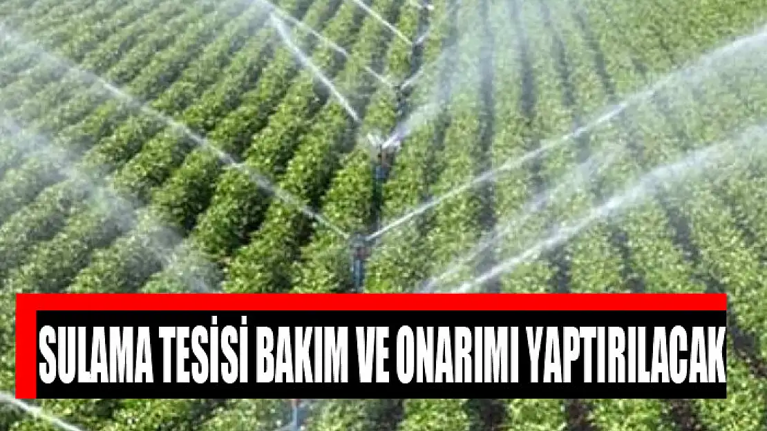 Sulama tesisi bakım ve onarımı yaptırılacak