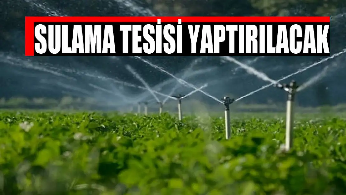 Sulama tesisi yaptırılacak