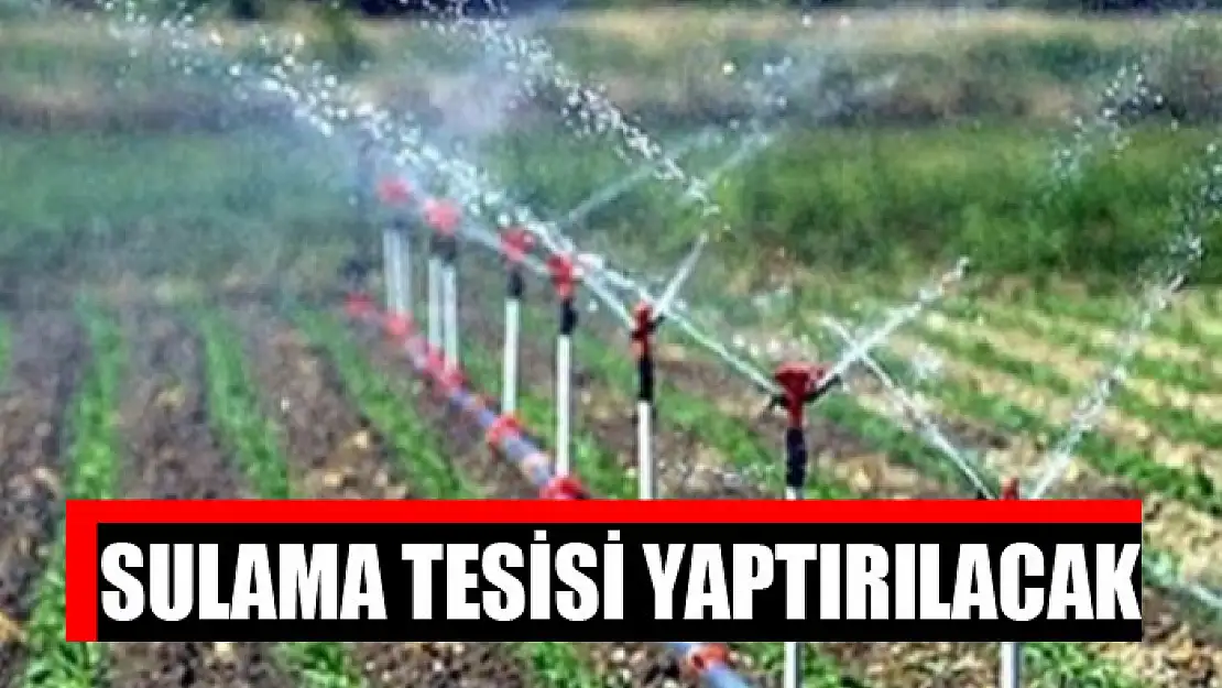 Sulama tesisi yaptırılacak