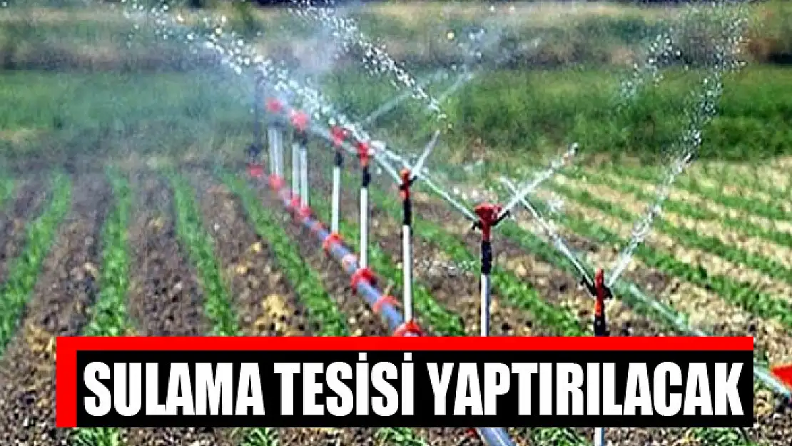 Sulama tesisi yaptırılacak