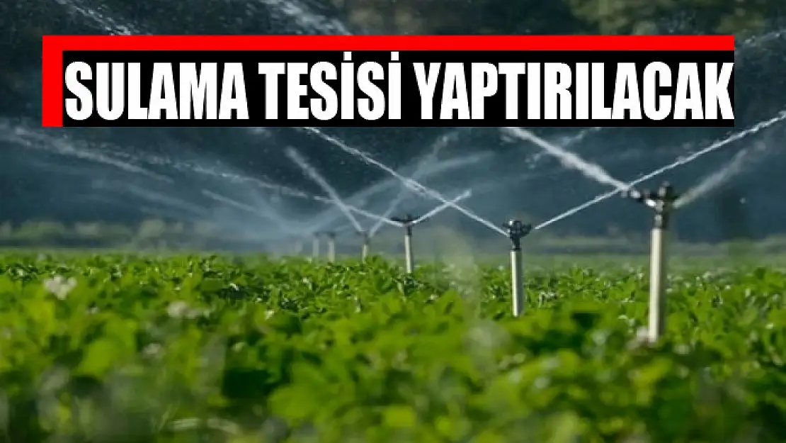 Sulama tesisi yaptırılacak