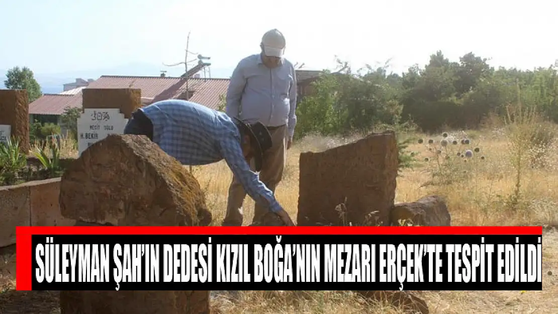 SÜLEYMAN ŞAH'IN DEDESİ KIZIL BOĞA'NIN MEZARI ERÇEK'TE TESPİT EDİLDİ