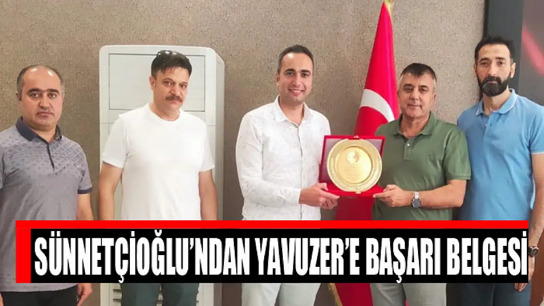 SÜNNETÇİOĞLU'NDAN YAVUZER'E BAŞARI BELGESİ