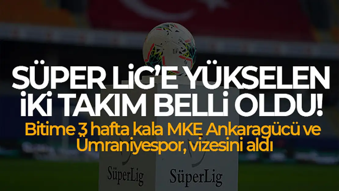 Süper Lig'e yükselen iki takım belli oldu!