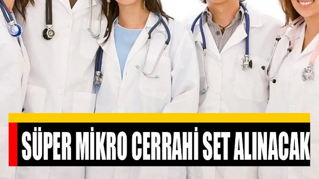 Süper mikro cerrahi set alınacak