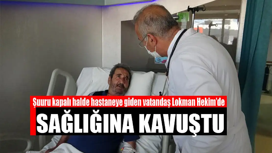 Şuuru kapalı halde hastaneye giden vatandaş Lokman Hekim'de sağlığına kavuştu