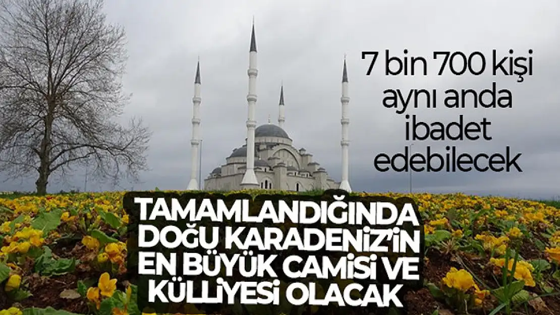 Tamamlandığında Doğu Karadeniz'in en büyük camisi ve külliyesi olacak!