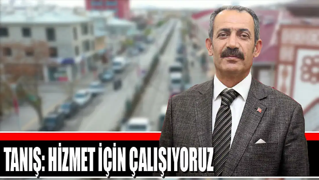 Tanış: Hizmet için çalışıyoruz