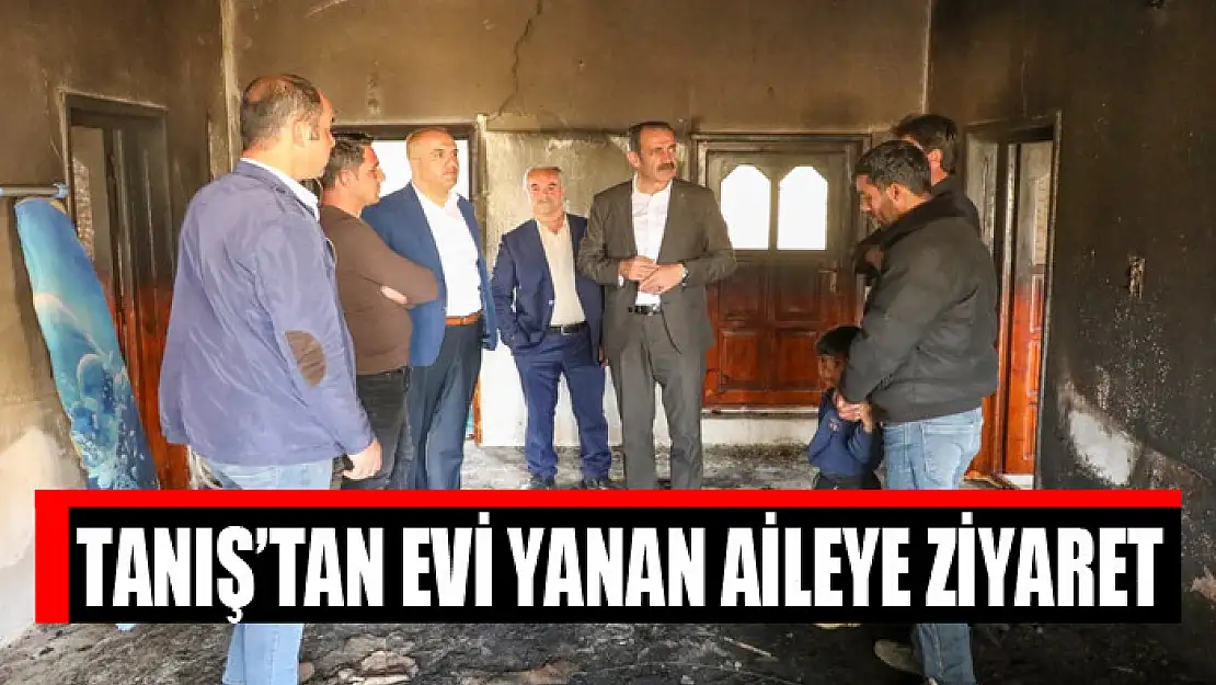 Tanış'tan evi yanan aileye ziyaret