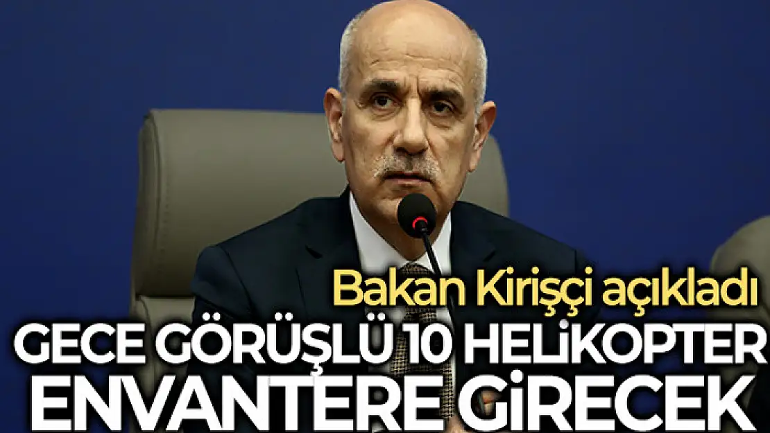 Tarım ve Orman Bakanı Kirişci: 4 Temmuz'da gece görüşlü 10 helikopteri envanterimize katmış olacağız