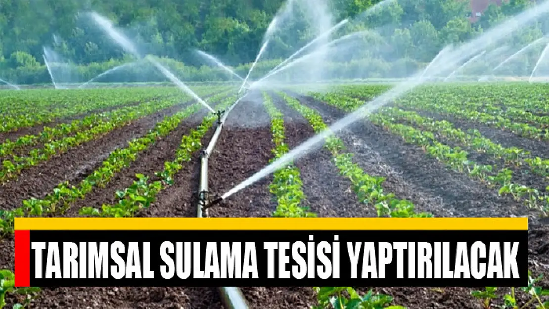 Tarımsal sulama tesisi yaptırılacak