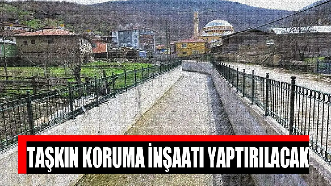 Taşkın koruma inşaatı yaptırılacak