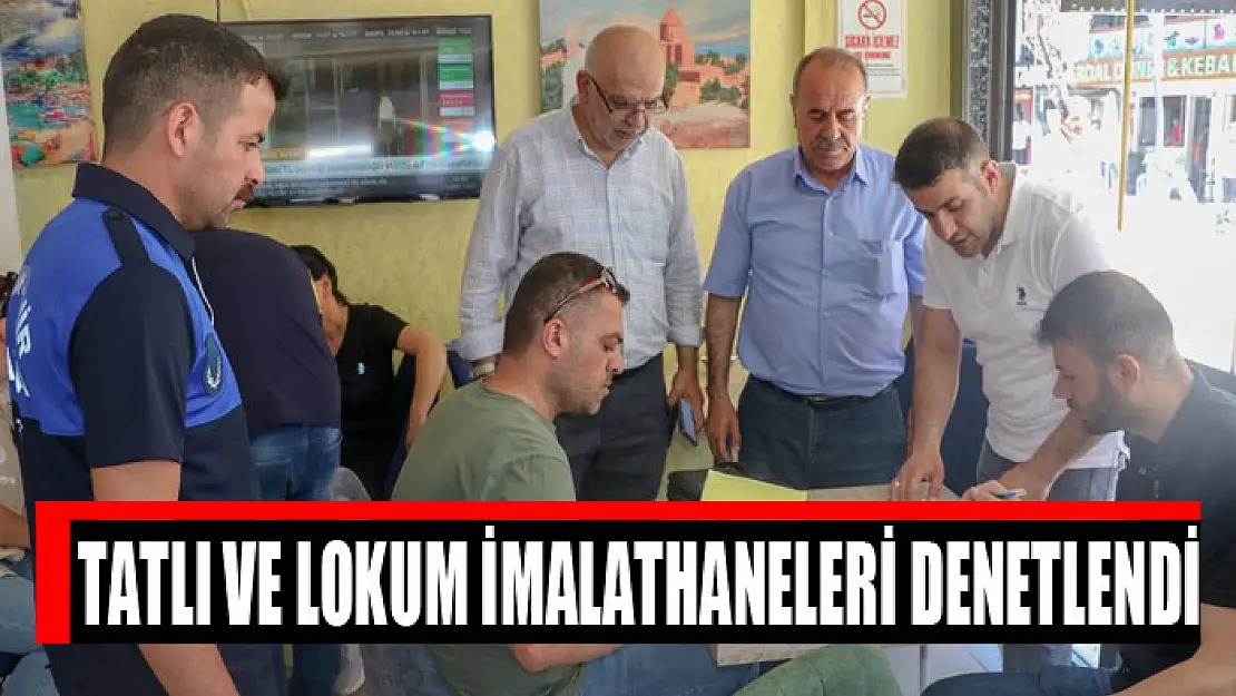 Tatlı ve lokum imalathaneleri denetlendi