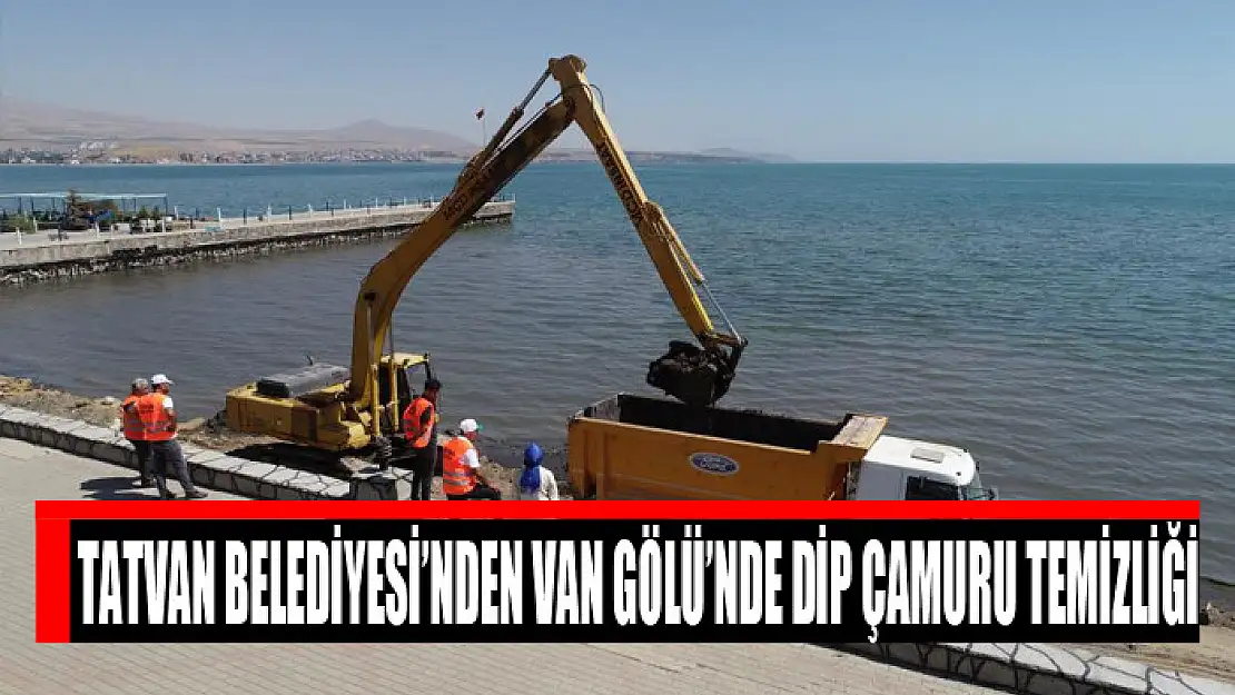 Tatvan Belediyesi'nden Van Gölü'nde dip çamuru temizliği