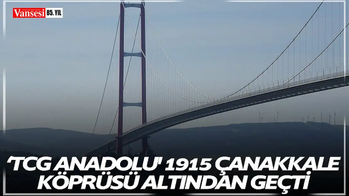 'TCG Anadolu' 1915 Çanakkale Köprüsü altından geçti