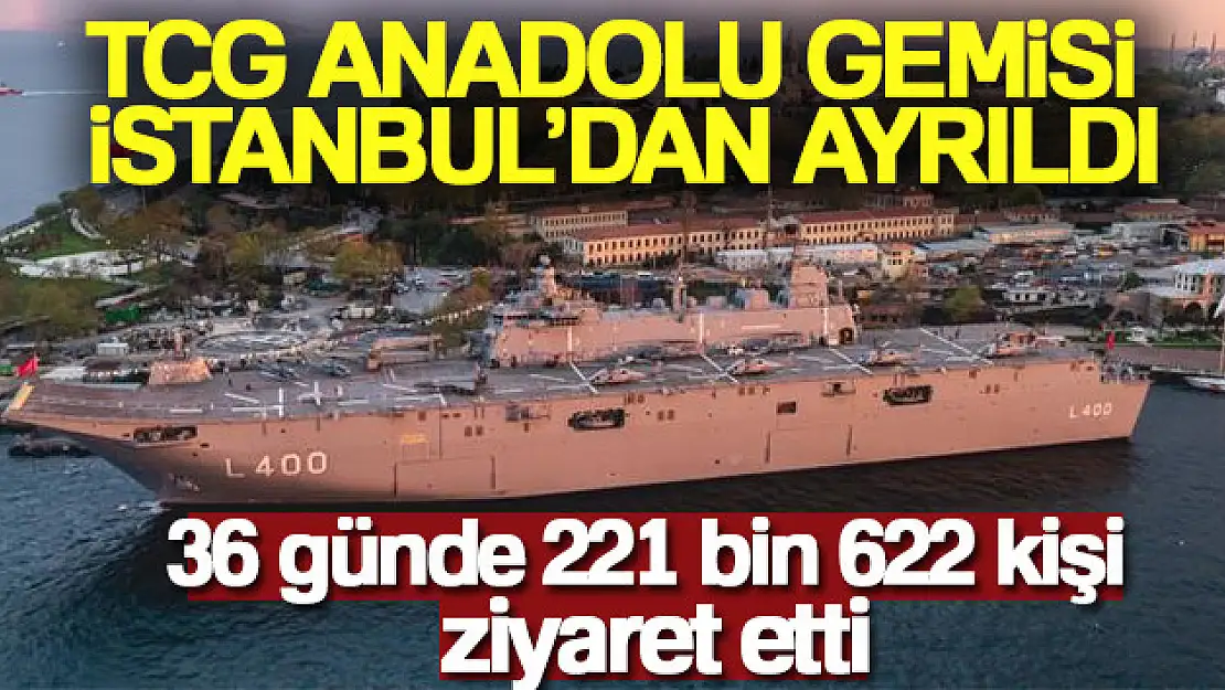 TCG Anadolu gemisini İstanbul'da 36 günde toplam 221 bin 622 kişi ziyaret etti