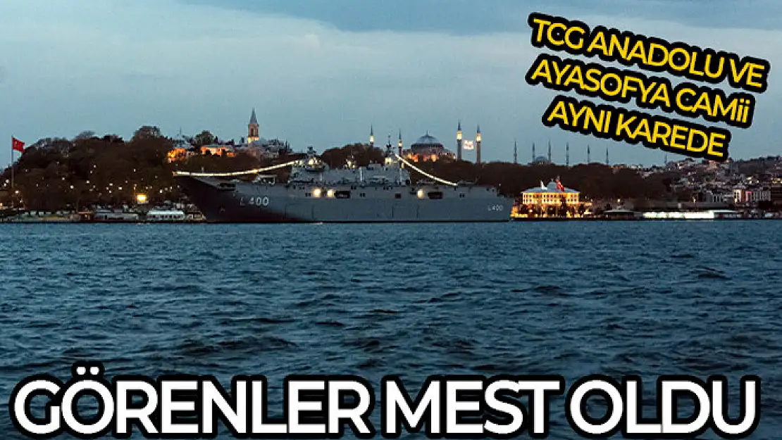 TCG Anadolu ile Ayasofya Camii'nin aynı karedeki manzarası mest etti