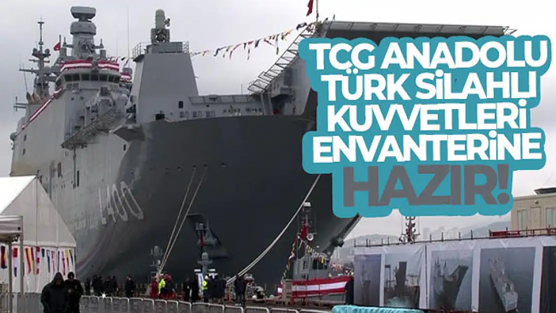 TCG Anadolu Türk Silahlı Kuvvetleri envanterine hazır