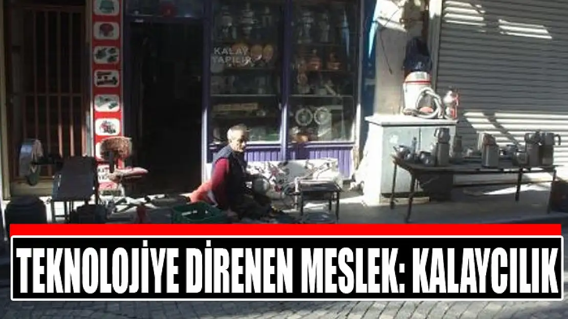 Teknolojiye direnen meslek: Kalaycılık