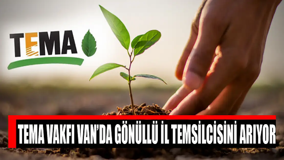 TEMA Vakfı Van'da gönüllü il temsilcisini arıyor