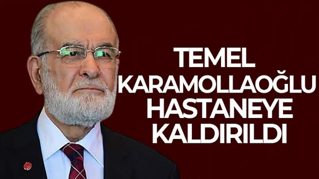 Temel Karamollaoğlu hastaneye kaldırıldı