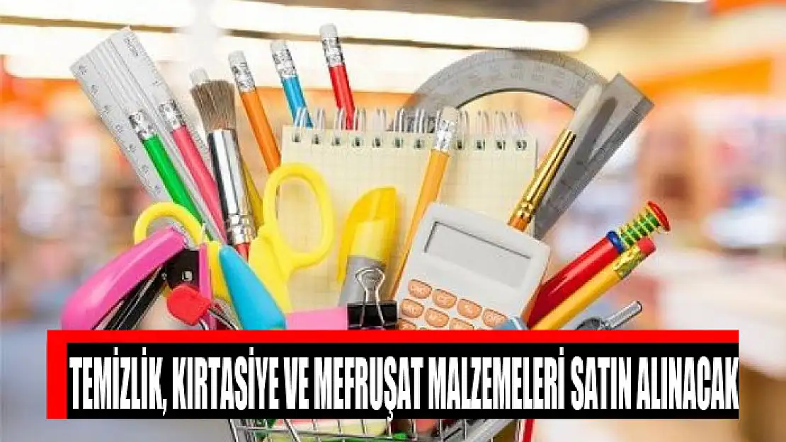 Temizlik, kırtasiye ve mefruşat malzemeleri satın alınacak