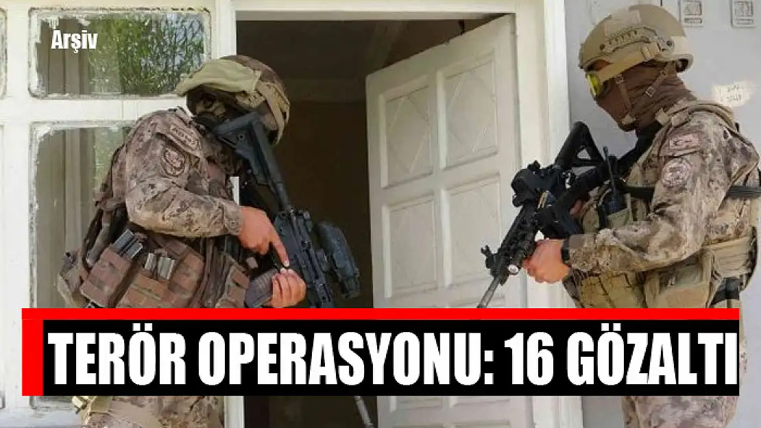 Terör operasyonu: 16 gözaltı