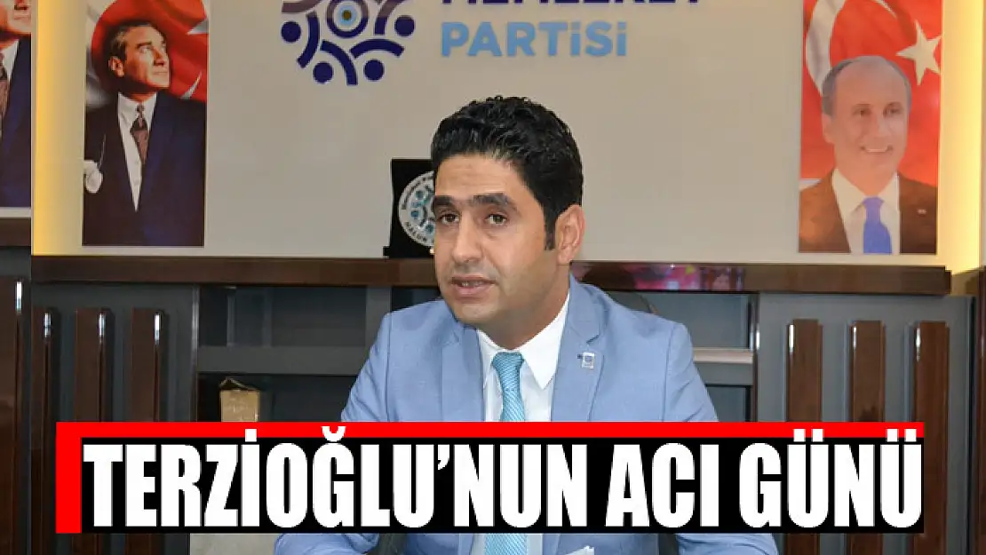 TERZİOĞLU'NUN ACI GÜNÜ