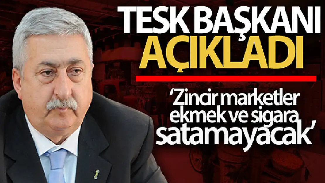 TESK Başkanı Palandöken: Zincir marketler ekmek ve sigara satamayacak