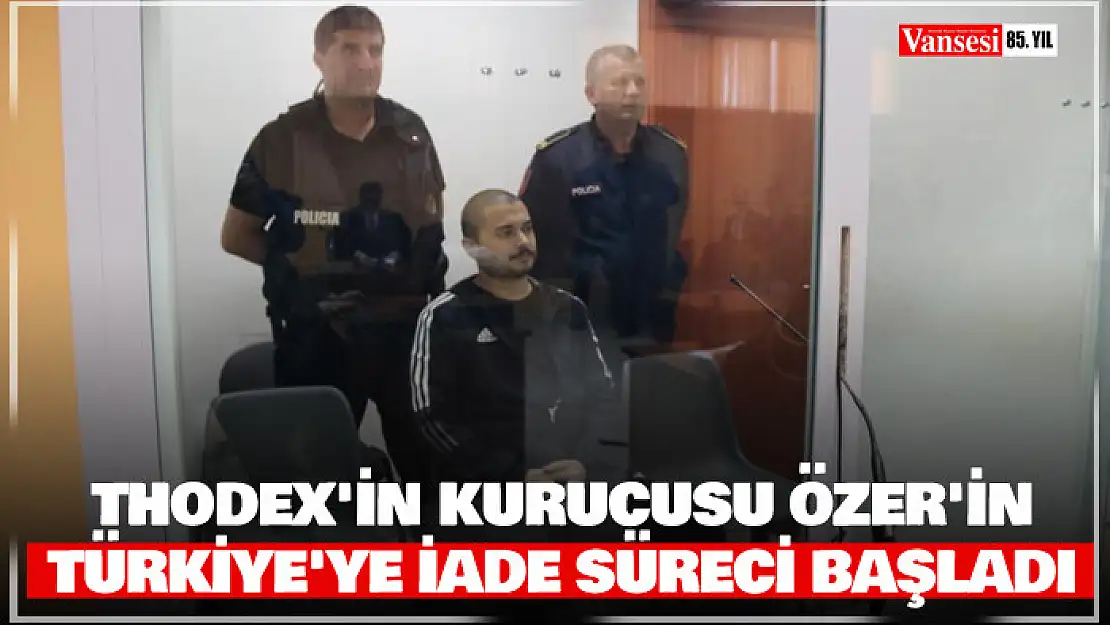 Thodex'in kurucusu Özer'in Türkiye'ye iade süreci başladı