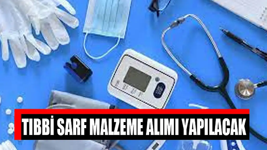 Tıbbi sarf malzeme alımı yapılacak