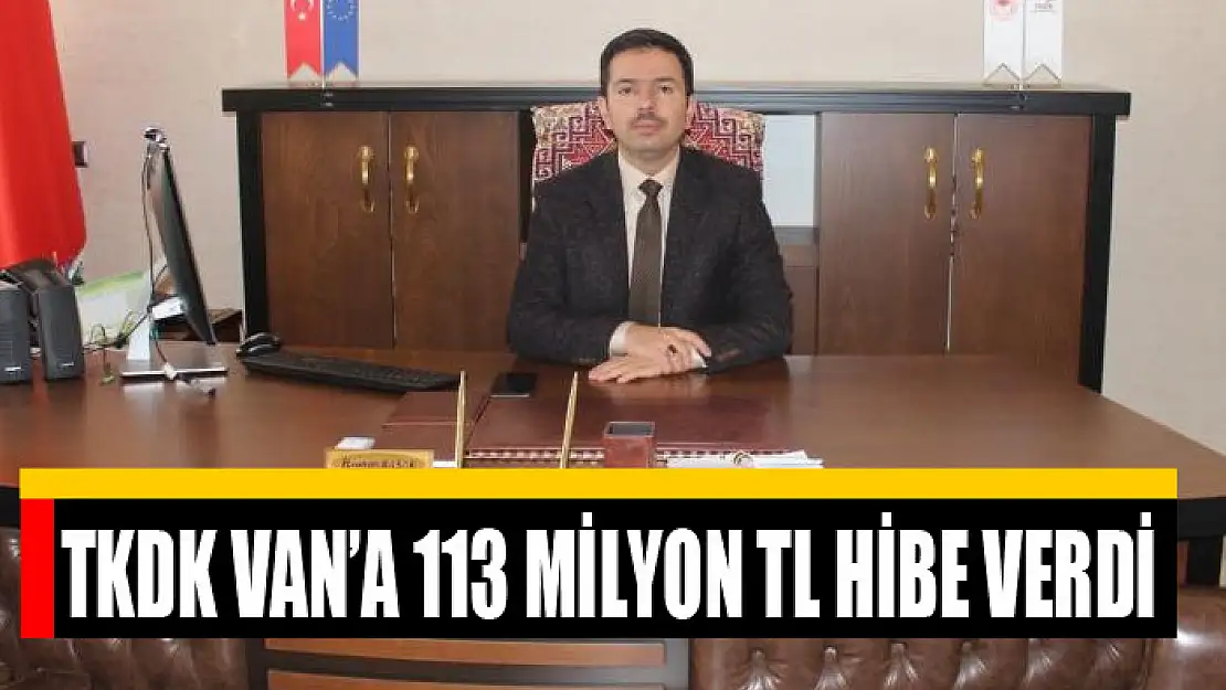 TKDK Van'a 113 milyon TL hibe verdi