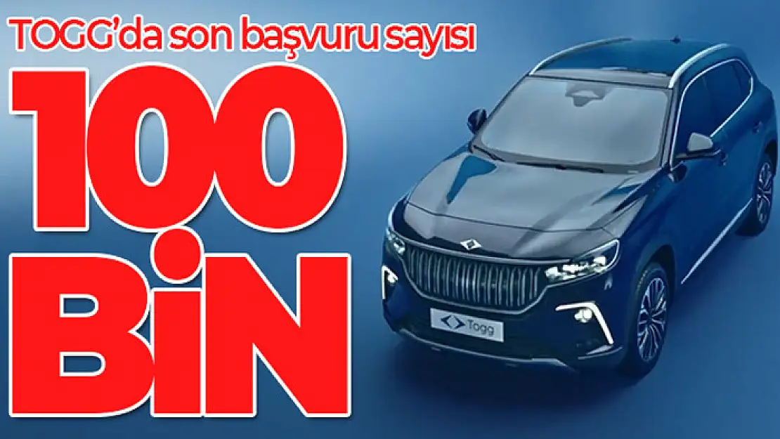 Togg'da başvuru sayısı 100 bin oldu