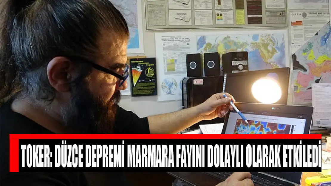 Toker: Düzce depremi Marmara fayını dolaylı olarak etkiledi