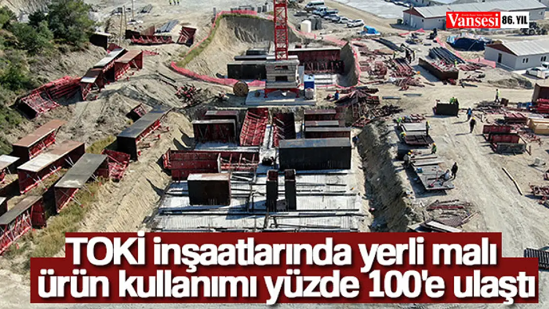 TOKİ inşaatlarında yerli malı ürün kullanımı yüzde 100'e ulaştı