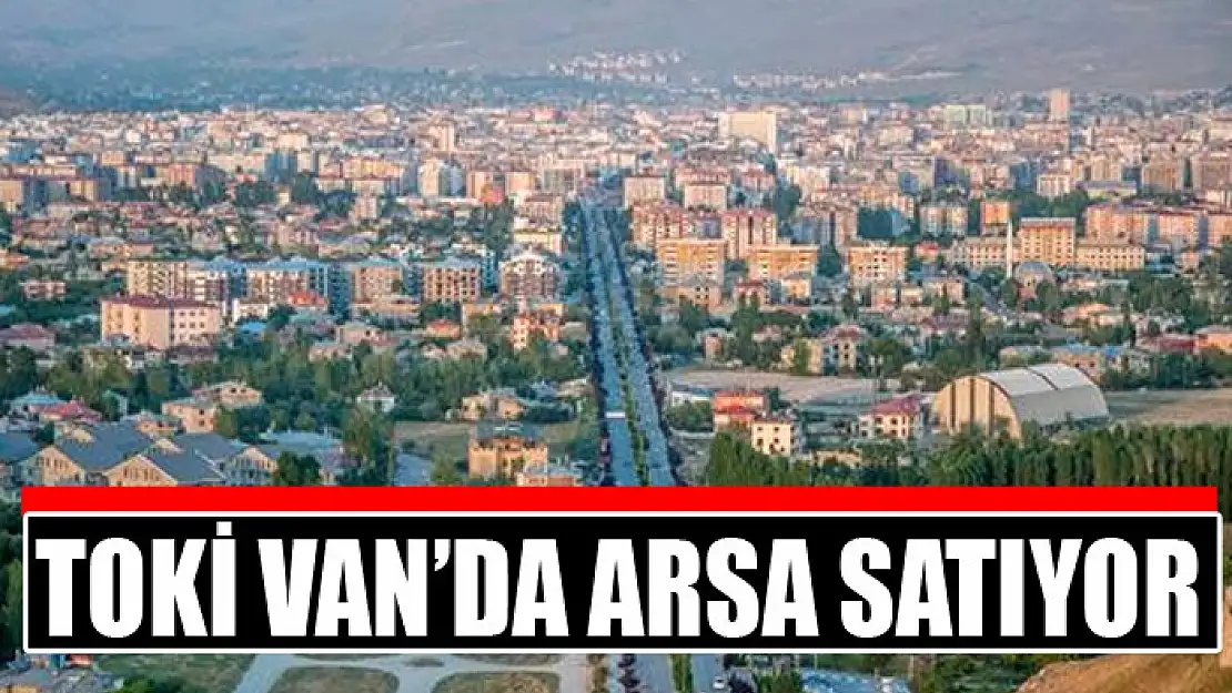 TOKİ Van'da arsa satıyor