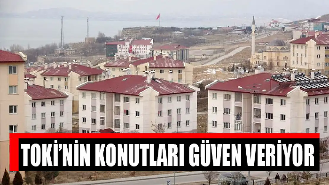 TOKİ'NİN KONUTLARI GÜVEN VERİYOR