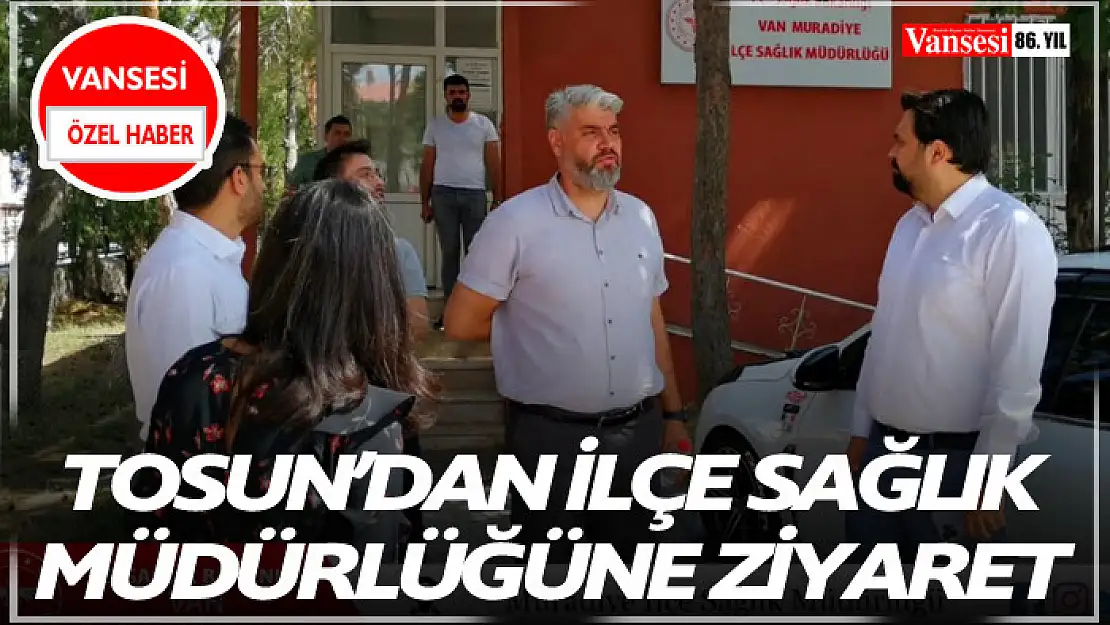 Tosun'dan İlçe Sağlık Müdürlüğüne ziyaret